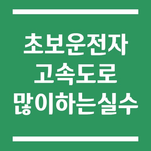 Read more about the article 초보운전자가 고속도로 진입할 때 가장 많이 하는 실수