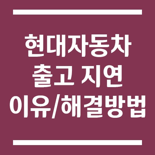 Read more about the article 현대자동차 출고 지연 이유와 해결 방법