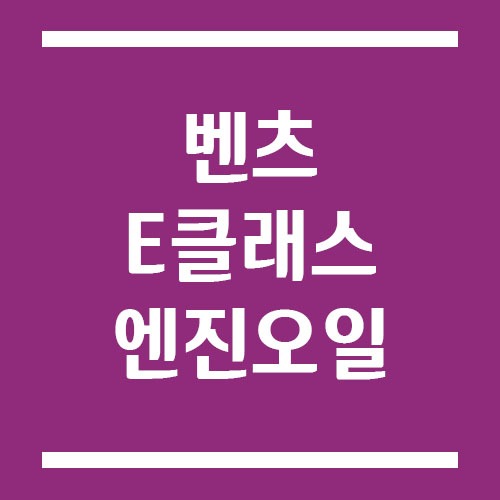 Read more about the article 벤츠 E클래스 엔진오일 교환 주기 및 예상 교체 비용