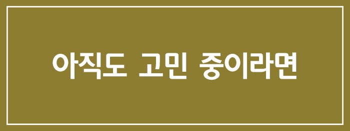 아직도 고민 중이라면