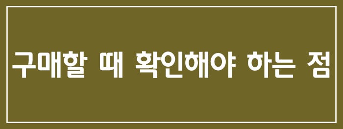 구매할 때 확인해야 하는 점