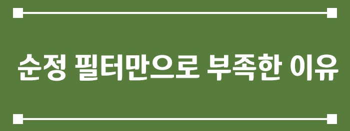  순정 필터만으로 부족한 이유