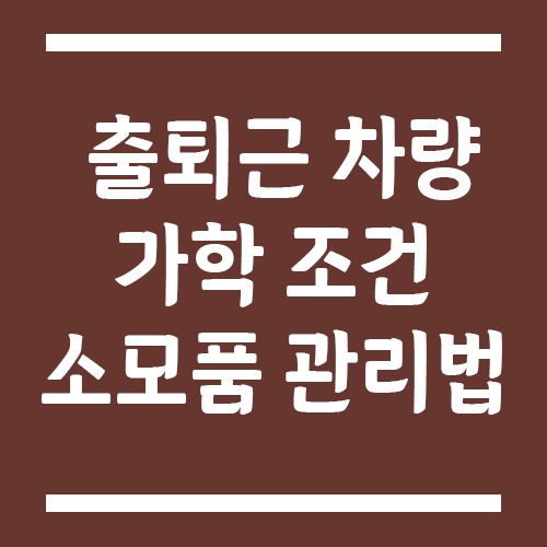 Read more about the article 시내 주행 위주 출퇴근 차량을 위한 가학 조건 소모품 관리법